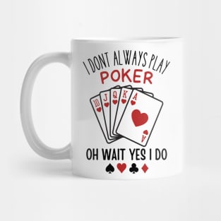 I Don’t Always Play Poker Oh Wait Yes I Do Mug
